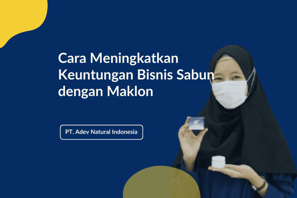 Cara Meningkatkan Keuntungan Bisnis Sabun Dengan Maklon