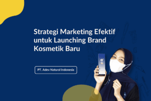 Produk Sudah Jadi? Ini 7 Strategi Marketing Efektif untuk Launching Brand Kosmetik Baru